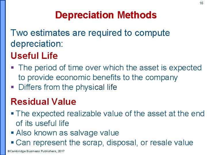 16 Depreciation Methods Two estimates are required to compute depreciation: Useful Life § The