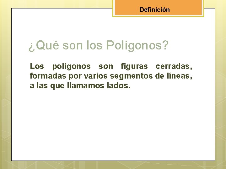 Definición ¿Qué son los Polígonos? Los polígonos son figuras cerradas, formadas por varios segmentos