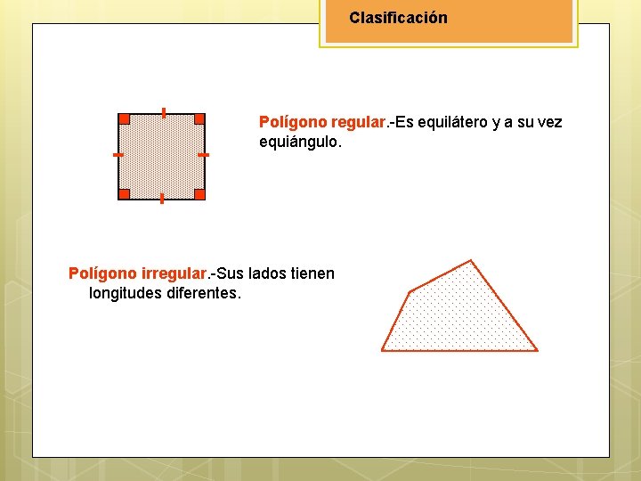 Clasificación Polígono regular. -Es equilátero y a su vez equiángulo. Polígono irregular. -Sus lados