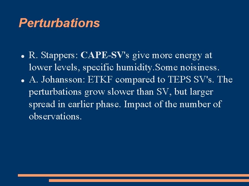 Perturbations R. Stappers: CAPE-SV's give more energy at lower levels, specific humidity. Some noisiness.