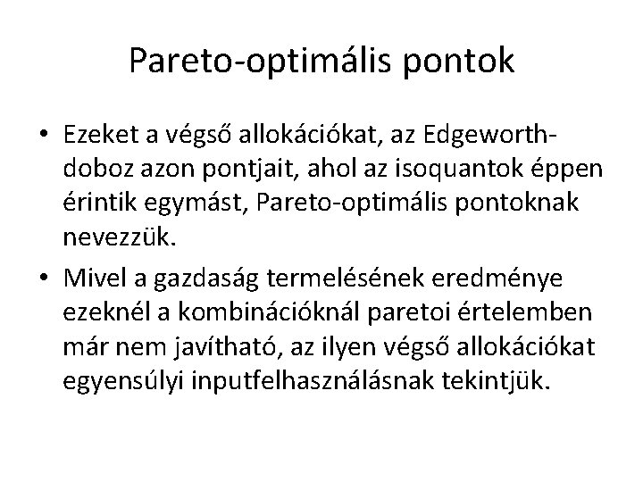 Pareto-optimális pontok • Ezeket a végső allokációkat, az Edgeworthdoboz azon pontjait, ahol az isoquantok