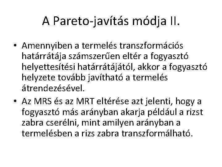 A Pareto-javítás módja II. • Amennyiben a termelés transzformációs határrátája számszerűen eltér a fogyasztó
