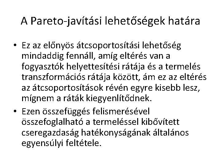 A Pareto-javítási lehetőségek határa • Ez az előnyös átcsoportosítási lehetőség mindaddig fennáll, amíg eltérés