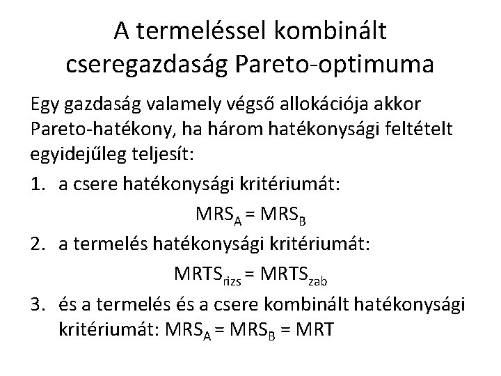 A termeléssel kombinált cseregazdaság Pareto-optimuma Egy gazdaság valamely végső allokációja akkor Pareto-hatékony, ha három