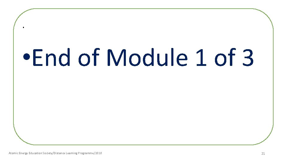 . • End of Module 1 of 3 Atomic Energy Education Society/Distance Learning Programme/2020