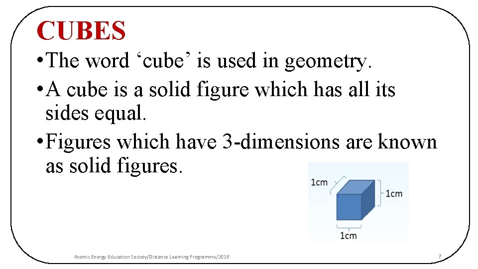 CUBES • The word ‘cube’ is used in geometry. • A cube is a