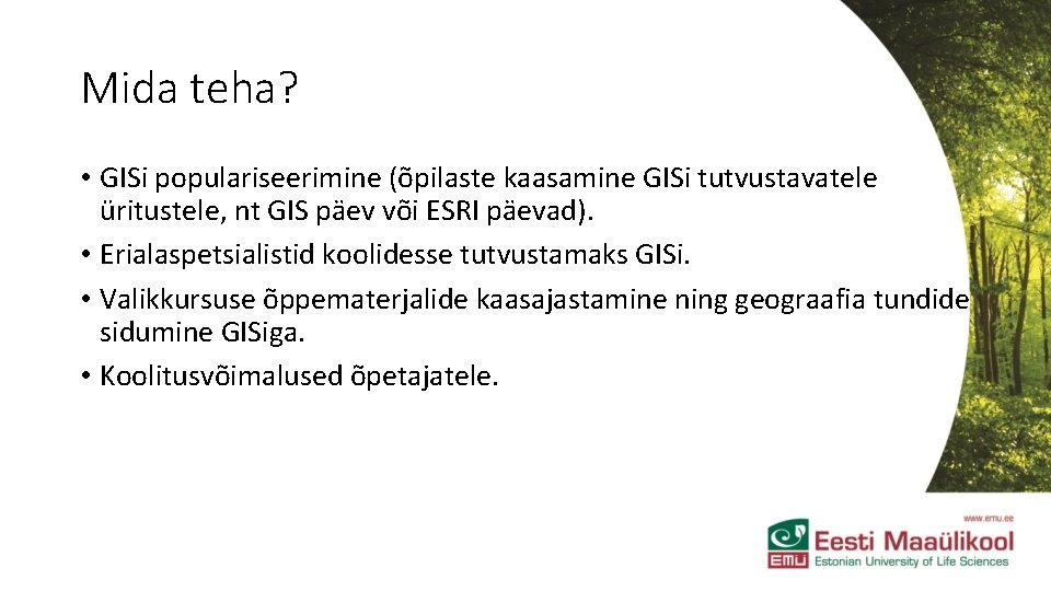 Mida teha? • GISi populariseerimine (õpilaste kaasamine GISi tutvustavatele üritustele, nt GIS päev või