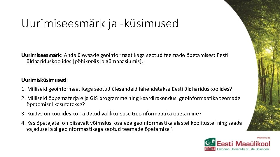 Uurimiseesmärk ja -küsimused Uurimiseesmärk: Anda ülevaade geoinformaatikaga seotud teemade õpetamisest Eesti üldhariduskoolides (põhikoolis ja