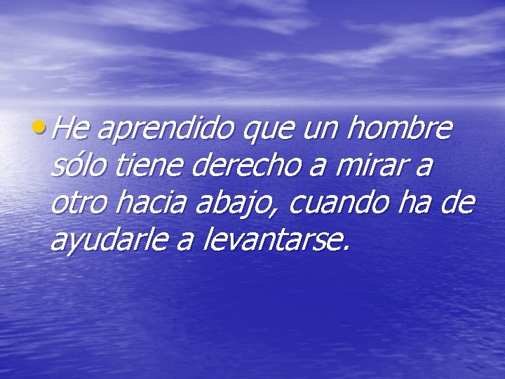 • He aprendido que un hombre sólo tiene derecho a mirar a otro