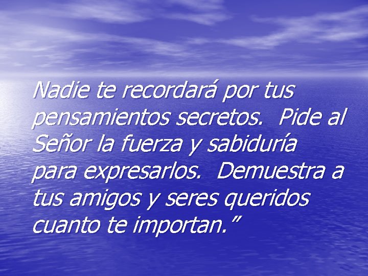 Nadie te recordará por tus pensamientos secretos. Pide al Señor la fuerza y sabiduría