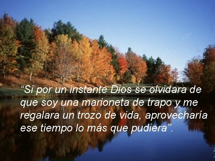 “Si por un instante Dios se olvidara de que soy una marioneta de trapo