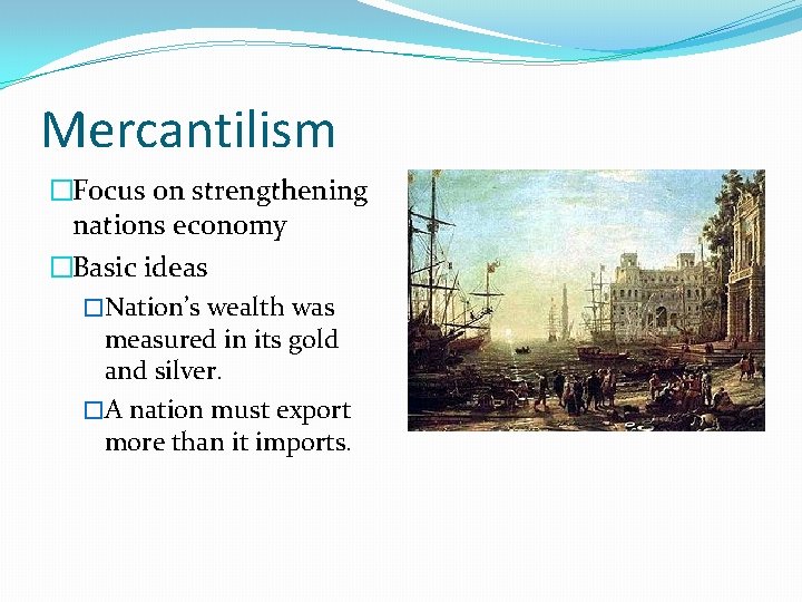 Mercantilism �Focus on strengthening nations economy �Basic ideas �Nation’s wealth was measured in its