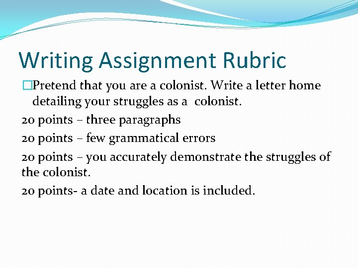 Writing Assignment Rubric �Pretend that you are a colonist. Write a letter home detailing