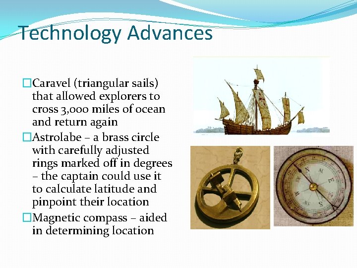 Technology Advances �Caravel (triangular sails) that allowed explorers to cross 3, 000 miles of