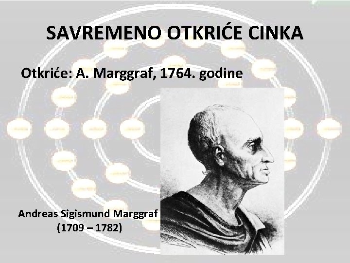 SAVREMENO OTKRIĆE CINKA Otkriće: A. Marggraf, 1764. godine Andreas Sigismund Marggraf (1709 – 1782)