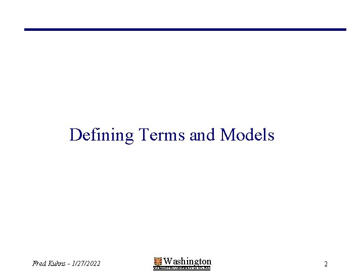 Defining Terms and Models Fred Kuhns - 1/27/2022 Washington WASHINGTON UNIVERSITY IN ST LOUIS