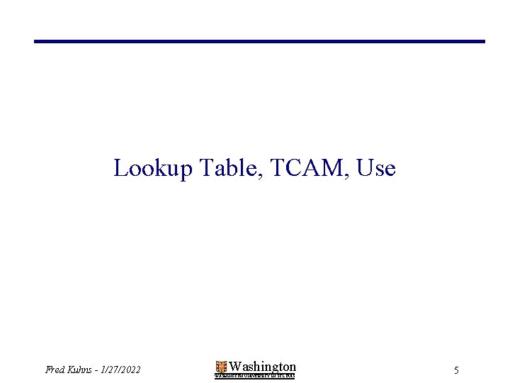 Lookup Table, TCAM, Use Fred Kuhns - 1/27/2022 Washington WASHINGTON UNIVERSITY IN ST LOUIS