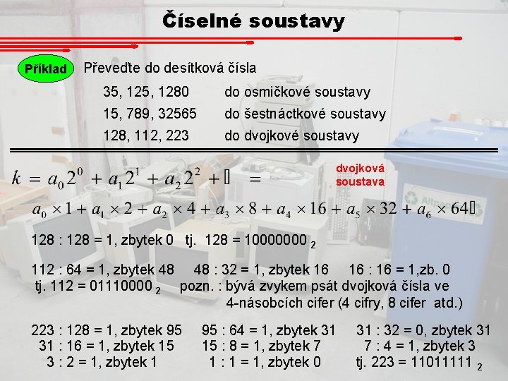 Číselné soustavy Příklad Převeďte do desítková čísla 35, 1280 do osmičkové soustavy 15, 789,