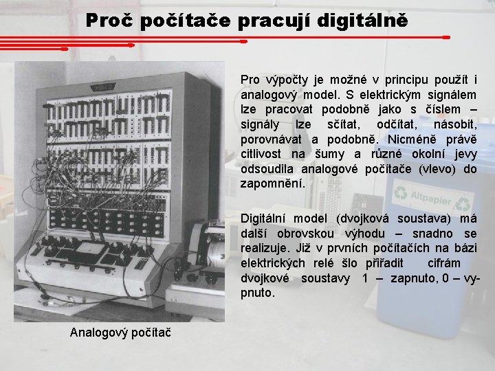 Proč počítače pracují digitálně Pro výpočty je možné v principu použít i analogový model.