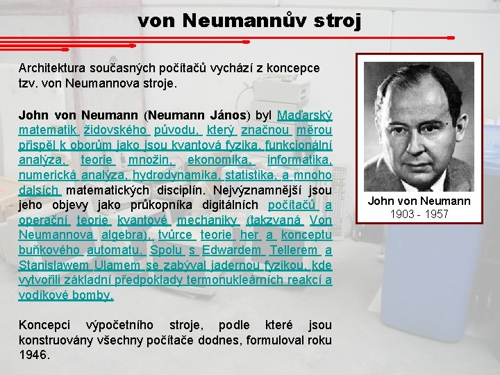 von Neumannův stroj Architektura současných počítačů vychází z koncepce tzv. von Neumannova stroje. John