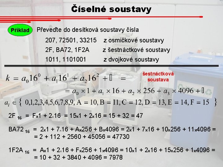 Číselné soustavy Příklad Převeďte do desítková soustavy čísla 207, 72501, 33215 z osmičkové soustavy