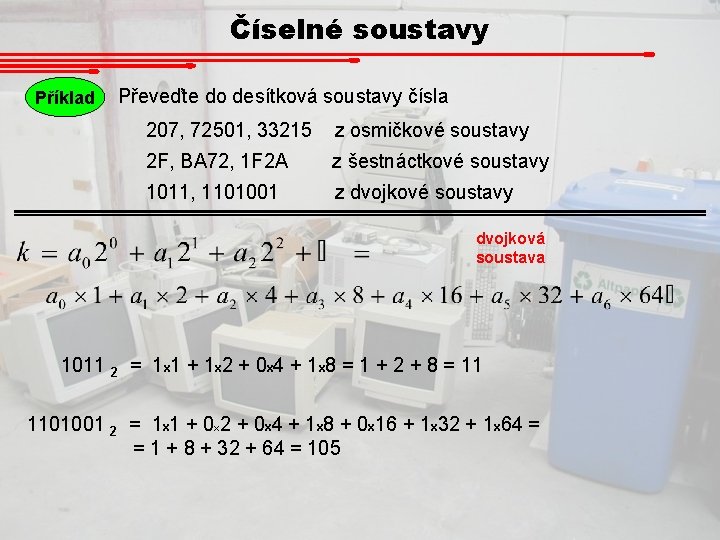 Číselné soustavy Příklad Převeďte do desítková soustavy čísla 207, 72501, 33215 z osmičkové soustavy