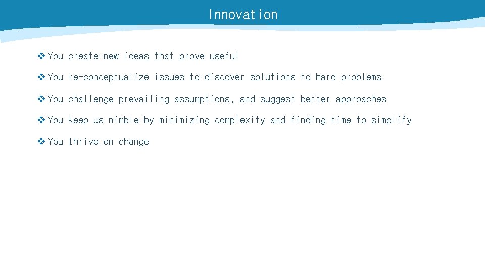 Innovation v You create new ideas that prove useful v You re-conceptualize issues to