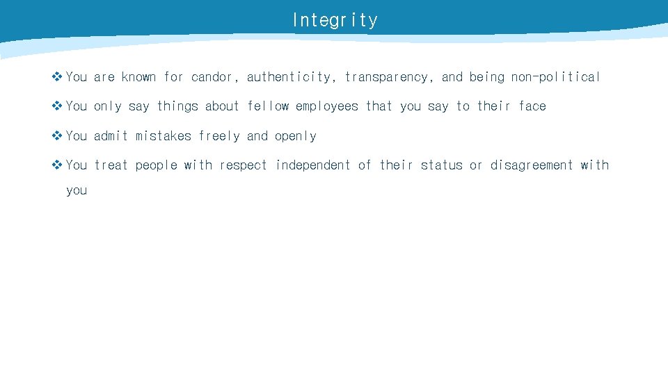 Integrity v You are known for candor, authenticity, transparency, and being non-political v You