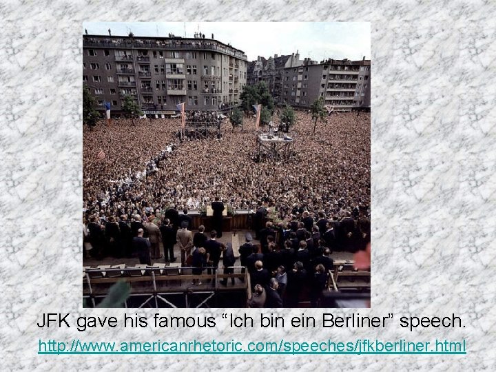 JFK gave his famous “Ich bin ein Berliner” speech. http: //www. americanrhetoric. com/speeches/jfkberliner. html