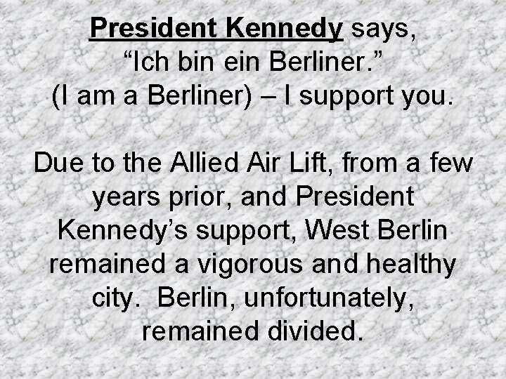President Kennedy says, “Ich bin ein Berliner. ” (I am a Berliner) – I
