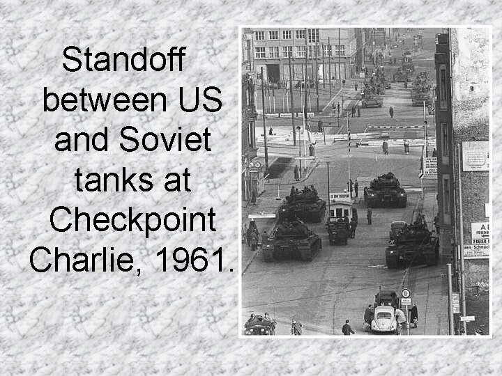 Standoff between US and Soviet tanks at Checkpoint Charlie, 1961. 