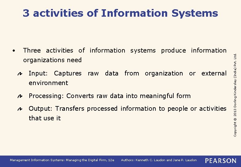  • Three activities of information systems produce information organizations need Input: Captures raw