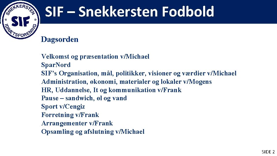 SIF – Snekkersten Fodbold Dagsorden Velkomst og præsentation v/Michael Spar. Nord SIF’s Organisation, mål,