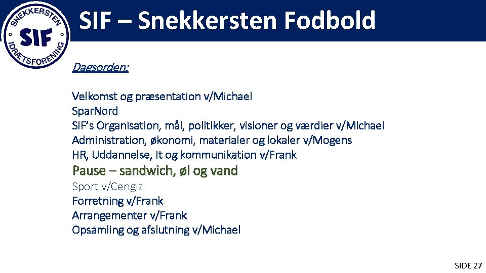 SIF – Snekkersten Fodbold Dagsorden: Velkomst og præsentation v/Michael Spar. Nord SIF’s Organisation, mål,
