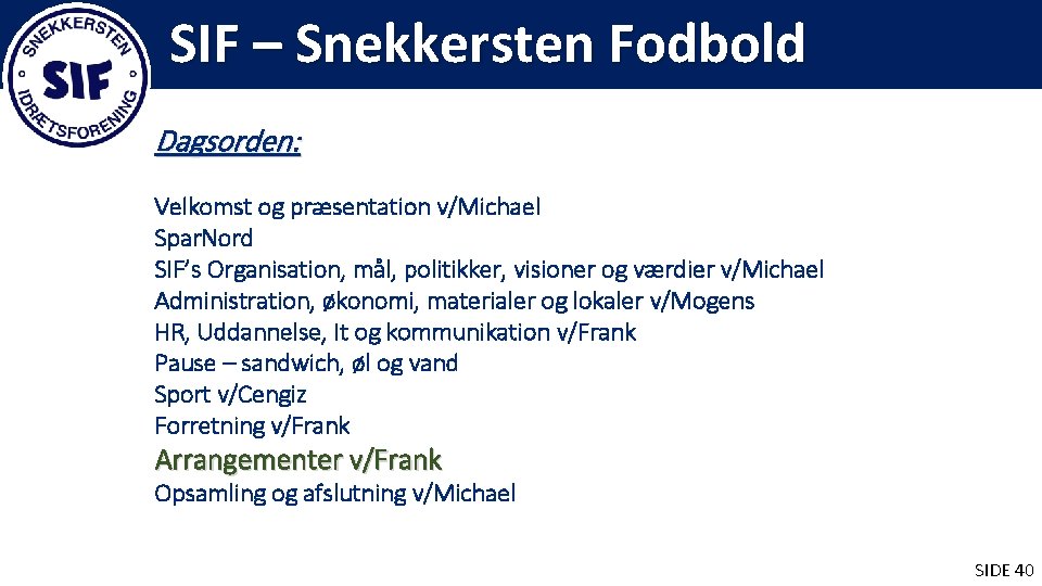 SIF – Snekkersten Fodbold Dagsorden: Velkomst og præsentation v/Michael Spar. Nord SIF’s Organisation, mål,