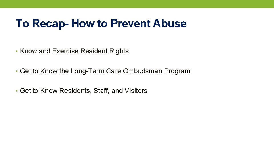 To Recap- How to Prevent Abuse • Know and Exercise Resident Rights • Get