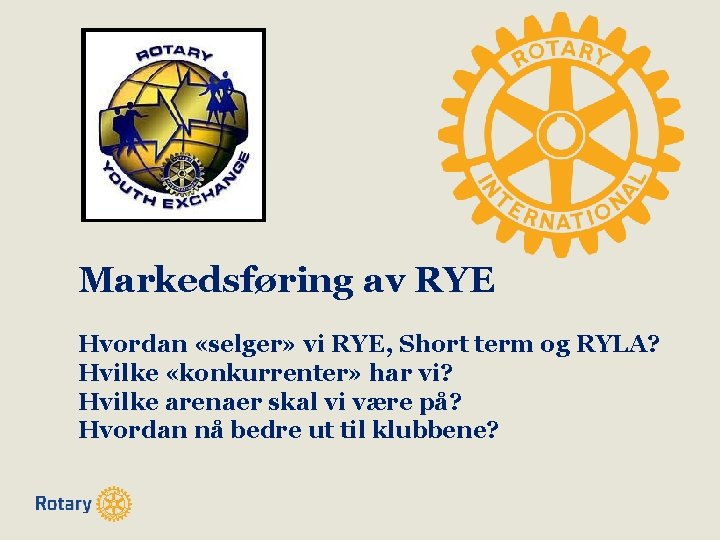 Markedsføring av RYE Hvordan «selger» vi RYE, Short term og RYLA? Hvilke «konkurrenter» har
