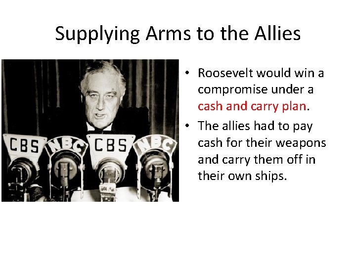 Supplying Arms to the Allies • Roosevelt would win a compromise under a cash