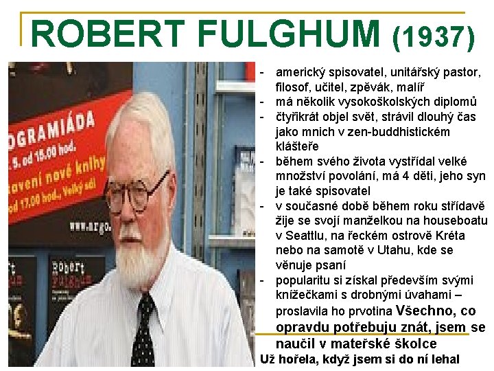 ROBERT FULGHUM (1937) - americký spisovatel, unitářský pastor, filosof, učitel, zpěvák, malíř - má