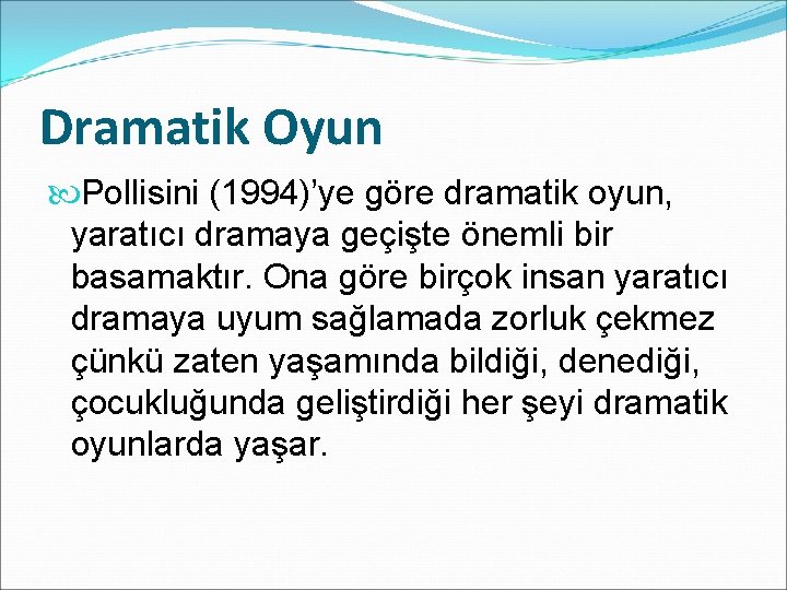 Dramatik Oyun Pollisini (1994)’ye göre dramatik oyun, yaratıcı dramaya geçişte önemli bir basamaktır. Ona