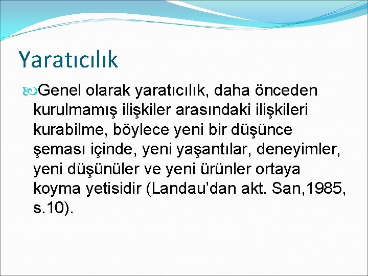 Yaratıcılık Genel olarak yaratıcılık, daha önceden kurulmamış ilişkiler arasındaki ilişkileri kurabilme, böylece yeni bir