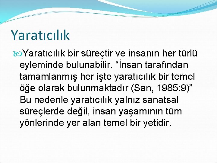 Yaratıcılık bir süreçtir ve insanın her türlü eyleminde bulunabilir. “İnsan tarafından tamamlanmış her işte