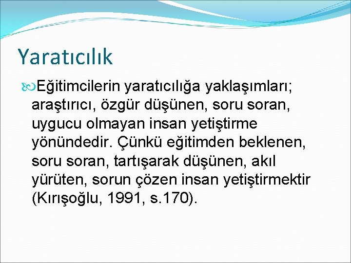 Yaratıcılık Eğitimcilerin yaratıcılığa yaklaşımları; araştırıcı, özgür düşünen, soru soran, uygucu olmayan insan yetiştirme yönündedir.