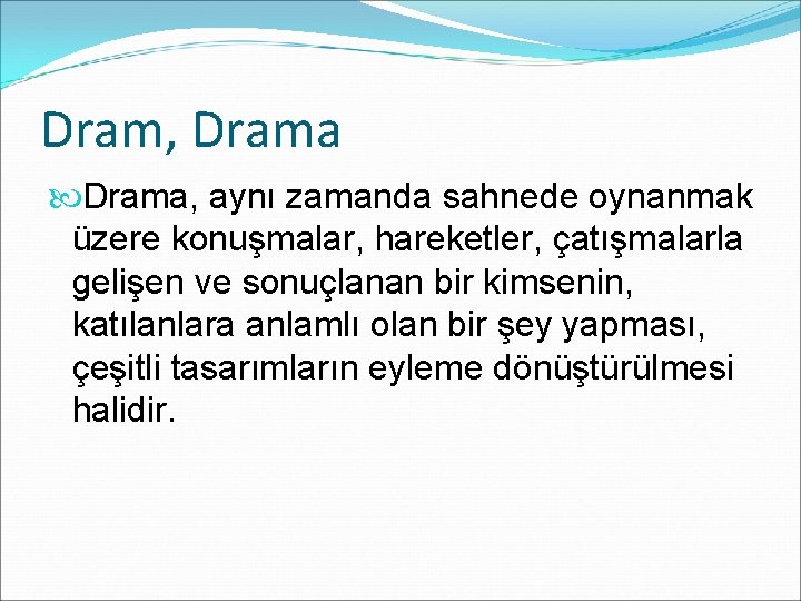 Dram, Drama, aynı zamanda sahnede oynanmak üzere konuşmalar, hareketler, çatışmalarla gelişen ve sonuçlanan bir