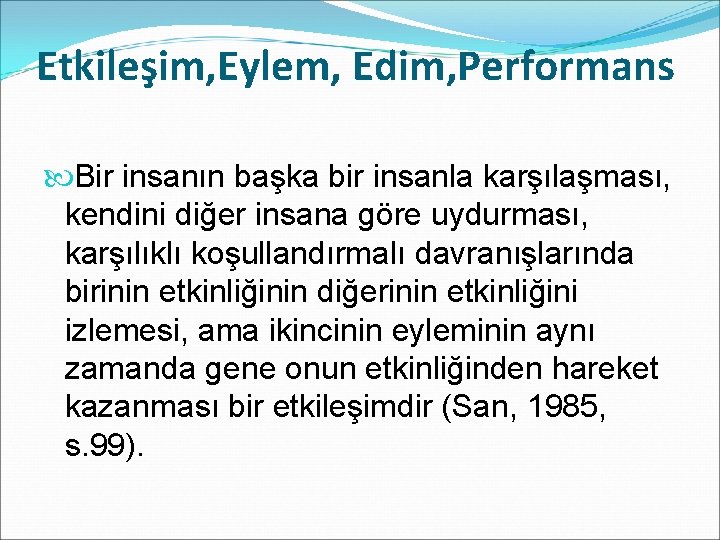 Etkileşim, Eylem, Edim, Performans Bir insanın başka bir insanla karşılaşması, kendini diğer insana göre