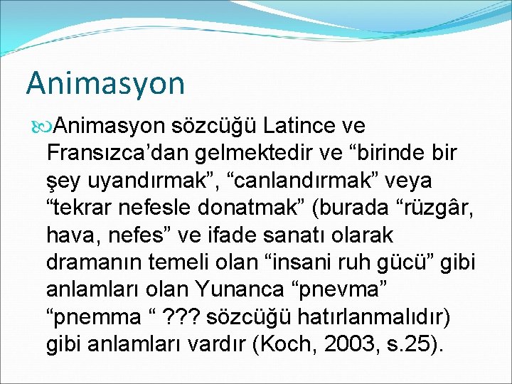 Animasyon sözcüğü Latince ve Fransızca’dan gelmektedir ve “birinde bir şey uyandırmak”, “canlandırmak” veya “tekrar