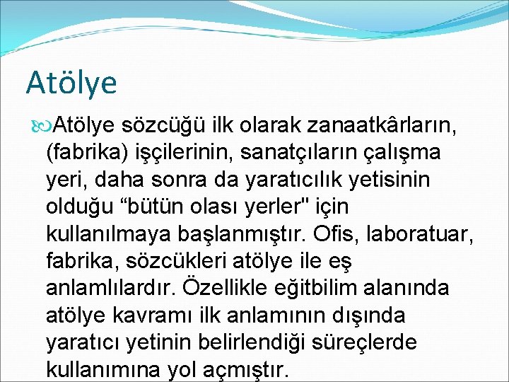 Atölye sözcüğü ilk olarak zanaatkârların, (fabrika) işçilerinin, sanatçıların çalışma yeri, daha sonra da yaratıcılık