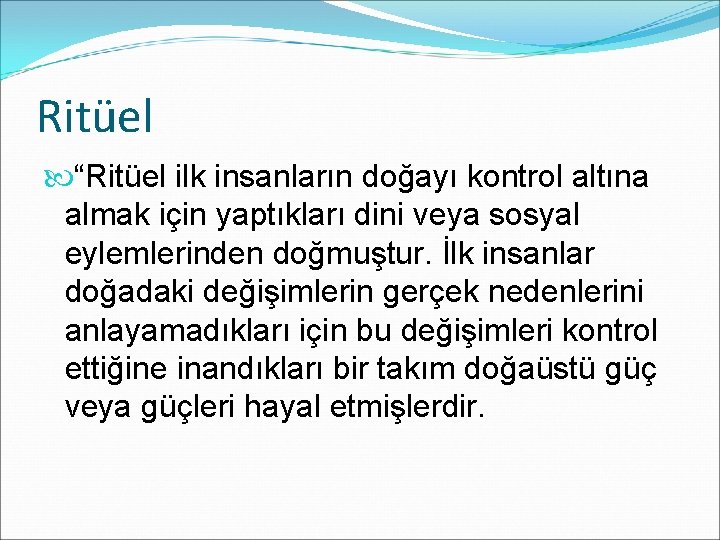 Ritüel “Ritüel ilk insanların doğayı kontrol altına almak için yaptıkları dini veya sosyal eylemlerinden