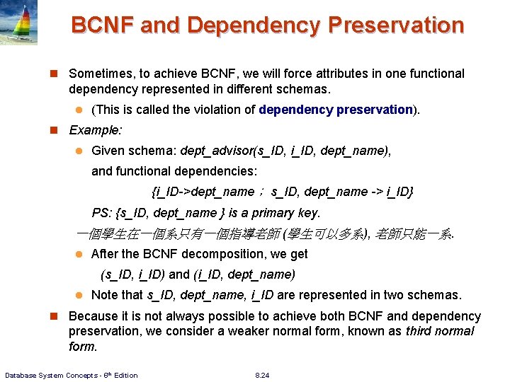 BCNF and Dependency Preservation n Sometimes, to achieve BCNF, we will force attributes in BCNF and Dependency Preservation n Sometimes, to achieve BCNF, we will force attributes in