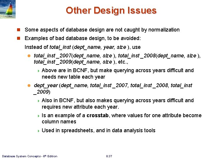 Other Design Issues n Some aspects of database design are not caught by normalization Other Design Issues n Some aspects of database design are not caught by normalization